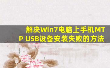 解决Win7电脑上手机MTP USB设备安装失败的方法